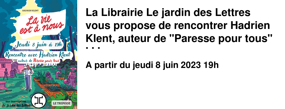 La Librairie Le jardin des Lettres vous propose de rencontrer Hadrien Klent, auteur de "Paresse pour tous" et "La vie est � nous" !