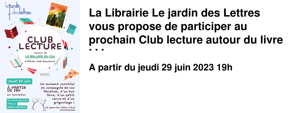 La Librairie Le jardin des Lettres vous propose de participer au prochain Club lecture autour du livre "La ballade du feu" d'Olivier Mak-Bouchard !