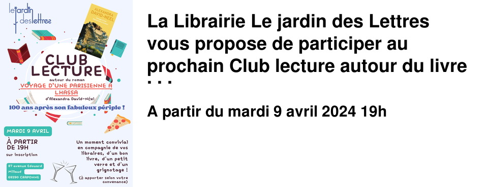 La Librairie Le jardin des Lettres vous propose de participer au prochain Club lecture autour du livre d'Alexandra David-Neel "Voyage d'une parisienne � Lhassa"