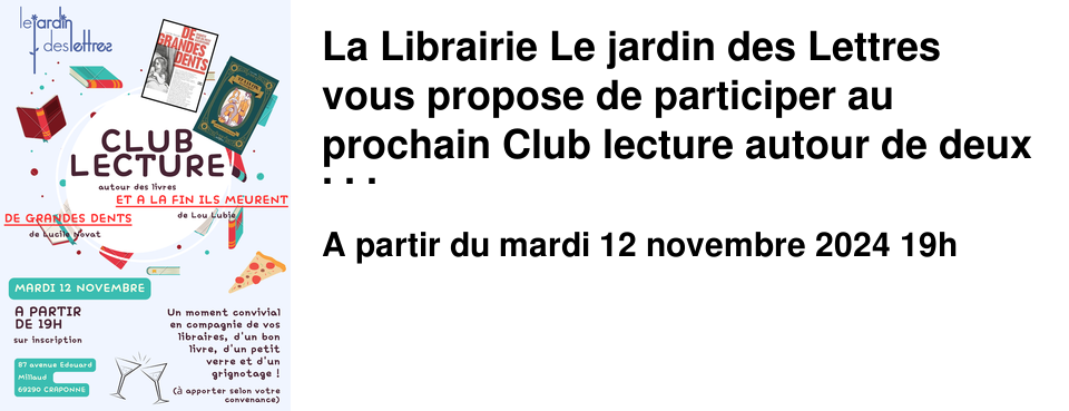 La Librairie Le jardin des Lettres vous propose de participer au prochain Club lecture autour de deux livres, l'essai de Lucile Novat "De grandes dents" et le roman graphique de Lou Lubie "Et � la fin, ils meurent"