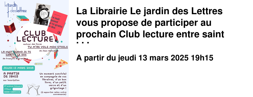 La Librairie Le jardin des Lettres vous propose de participer au prochain Club lecture entre saint Valentin et Printemps des po�tes, avec les livres de Jean Nainchrik "Tu m'as vol� mon �toile" et celui de Fran�ois B�tr�mieux "La nuit quand je te gratte le dos"
