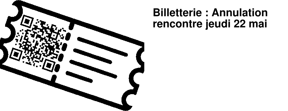 Billetterie : Annulation rencontre jeudi 22 mai